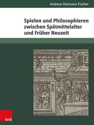 cover image of Spielen und Philosophieren zwischen Spätmittelalter und Früher Neuzeit